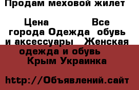 Продам меховой жилет › Цена ­ 14 500 - Все города Одежда, обувь и аксессуары » Женская одежда и обувь   . Крым,Украинка